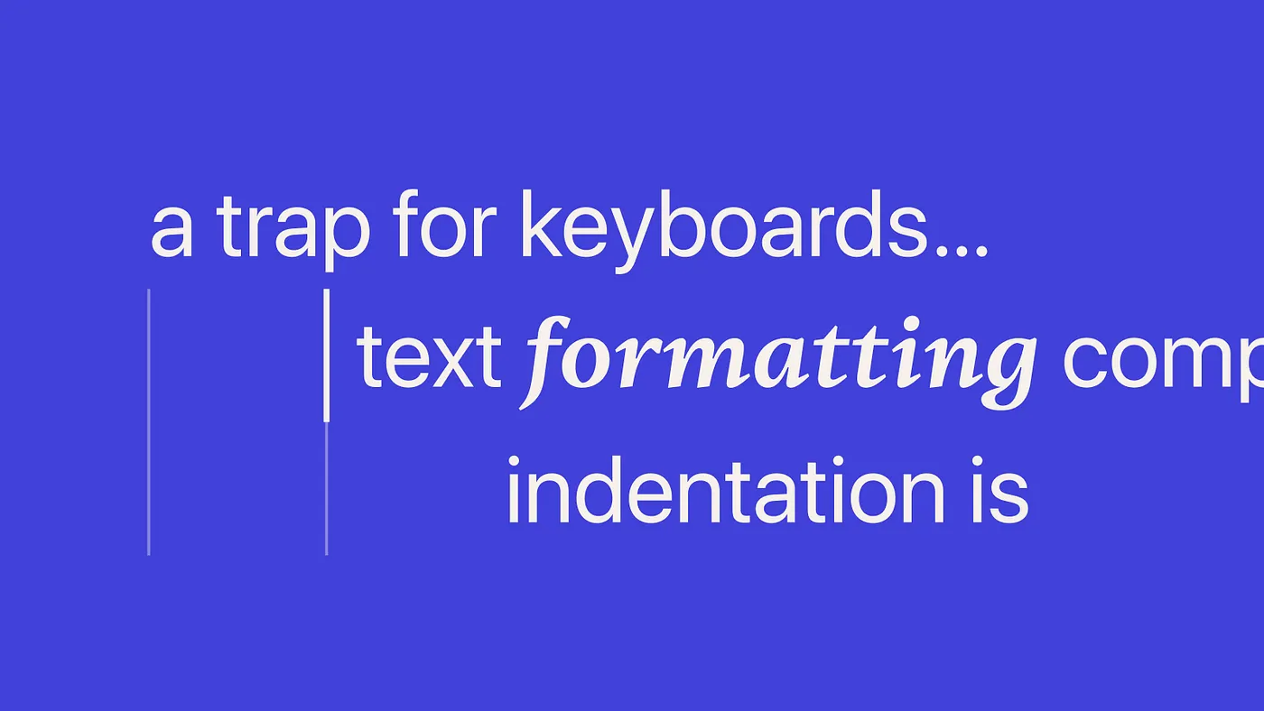 A haiku: a trap for keyboards… text formatting components, indentation is