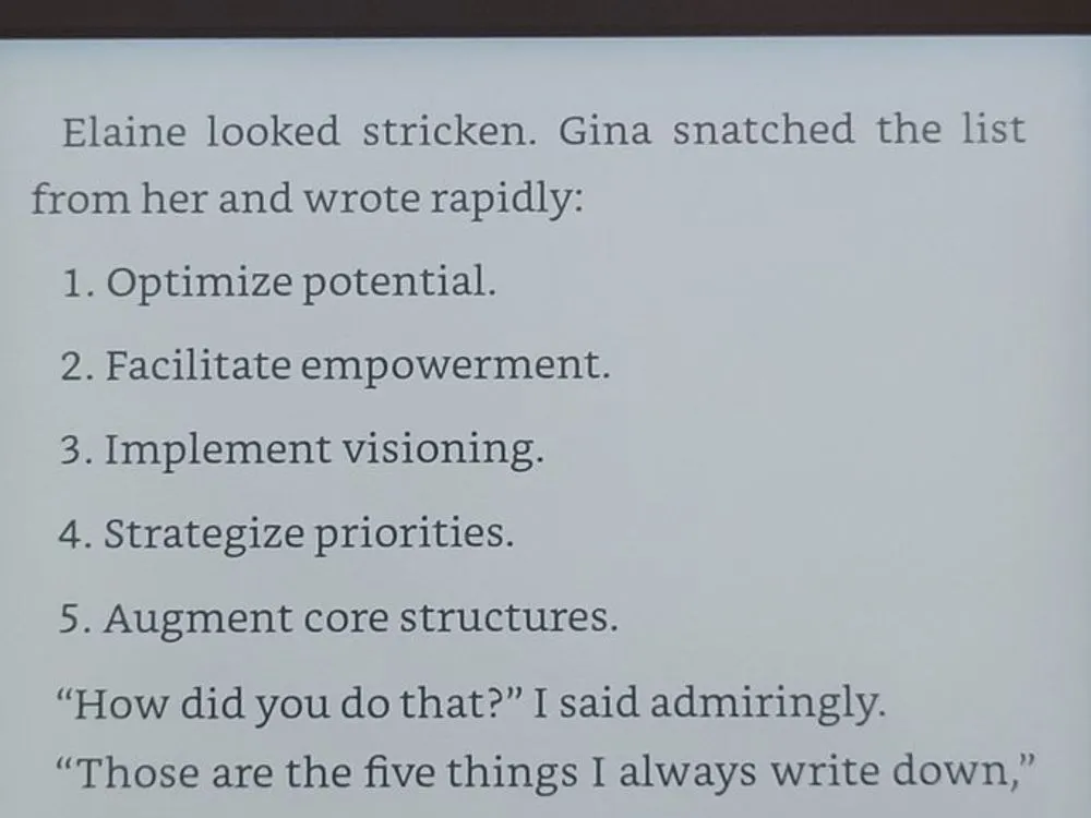 Elaine looked stricken. Gina snatched the list from her and wrote: 1. Optimize potential. 2. Facilitate empowerment. 3. Implement visioning. 4. Strategize priorities. 5. Augment core structures.