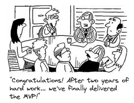 “A black-and-white cartoon showing a group of business professionals sitting around a conference table. One of them announces, ‘Congratulations! After two years of hard work… we’ve finally delivered the MVP!’ The image humorously highlights the irony of taking too long to release a Minimum Viable Product \(MVP\), contradicting the agile principle of rapid iterations.”