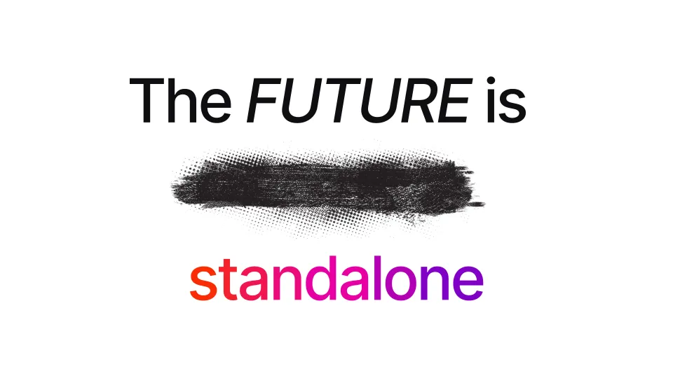 The future is standalone!